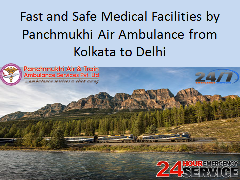 Fast and Safe Medical Facilities by Panchmukhi Air Ambulance from Kolkata to Delhi