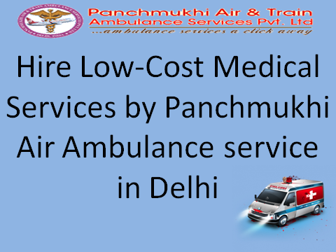 Hire Low-Cost Medical service by Panchmuhi Air Ambulance services by Panchmukhi Air Ambulance service in Delhi