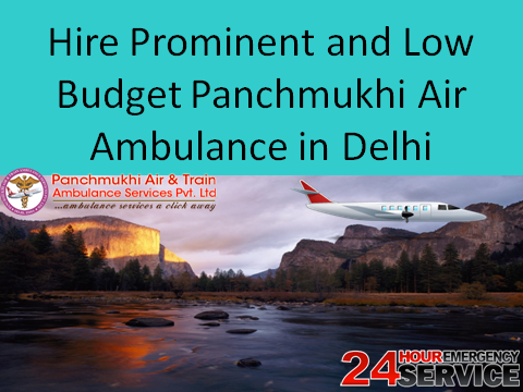 Hire Prominenr and Low Budget Panchmukhi Air Ambulance in Delhi